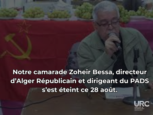 Notre camarade Zoheir Bessa, directeur d’Alger Républicain et dirigeant du PADS ( Parti Algérien pour la Démocratie et le Socialisme) s’est éteint ce 28 août.