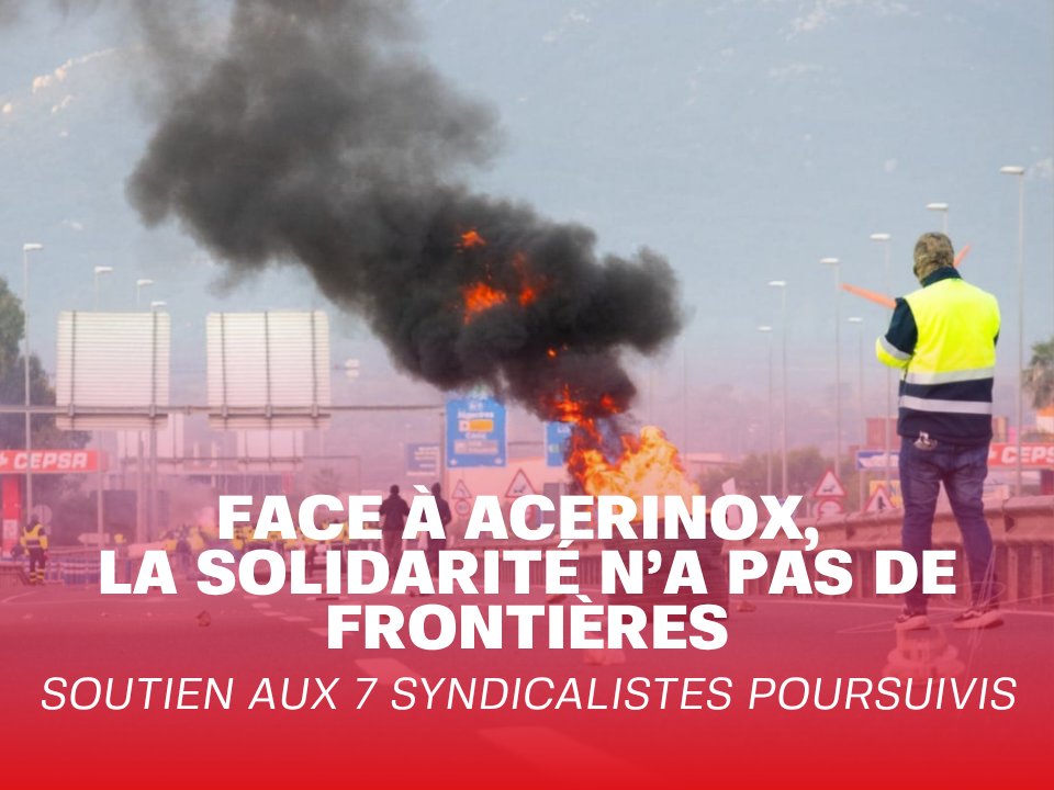 Face à Acerinox, la solidarité n&rsquo;a pas de frontières ! Solidarité avec les 7 syndicalistes poursuivis !